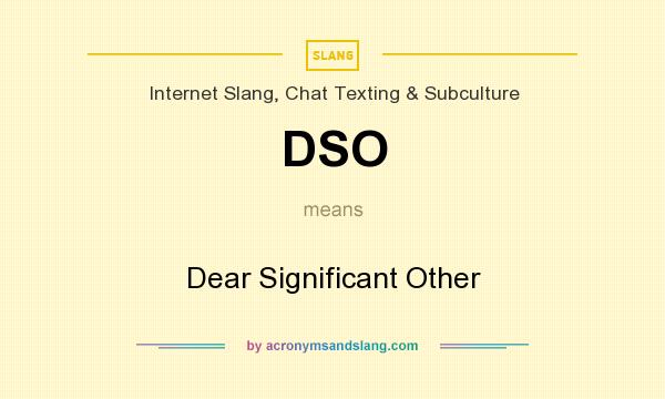 What does DSO mean? It stands for Dear Significant Other