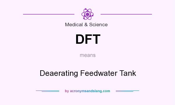 What does DFT mean? It stands for Deaerating Feedwater Tank