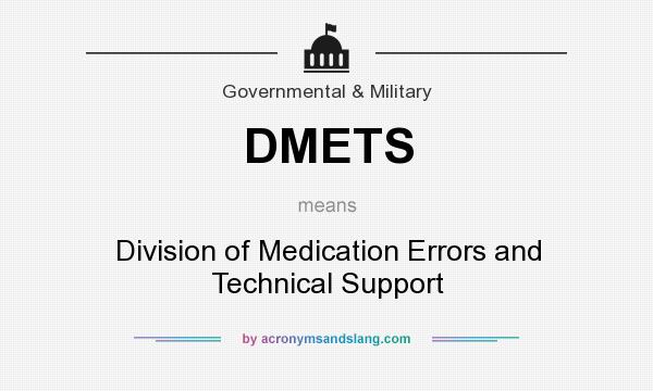 What does DMETS mean? It stands for Division of Medication Errors and Technical Support