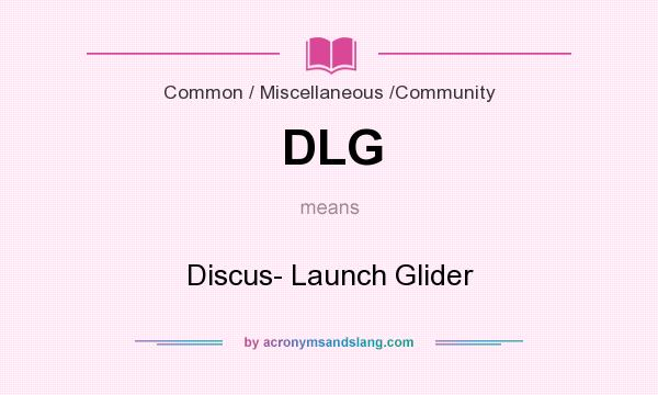 What does DLG mean? It stands for Discus- Launch Glider