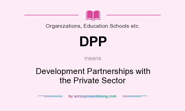 What does DPP mean? It stands for Development Partnerships with the Private Sector