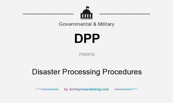 What does DPP mean? It stands for Disaster Processing Procedures