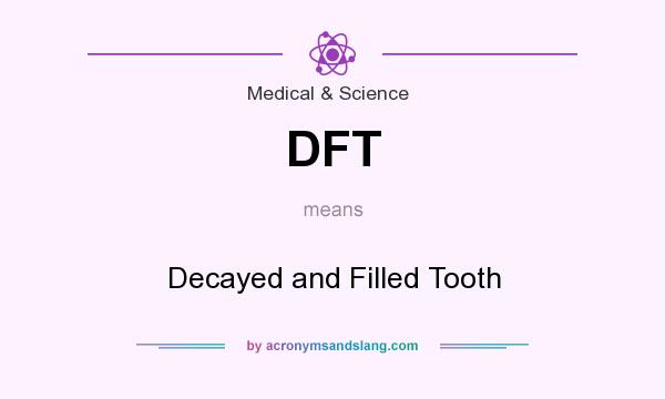 What does DFT mean? It stands for Decayed and Filled Tooth