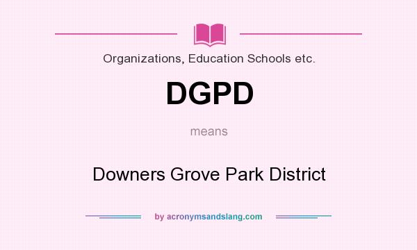 What does DGPD mean? It stands for Downers Grove Park District