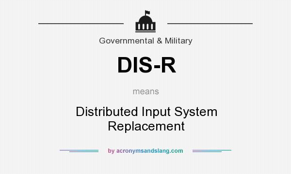 What does DIS-R mean? It stands for Distributed Input System Replacement