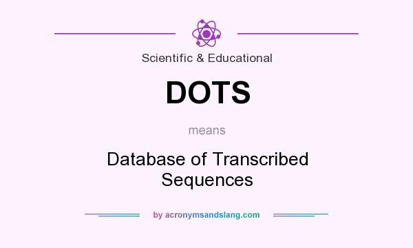 What does DOTS mean? It stands for Database of Transcribed Sequences