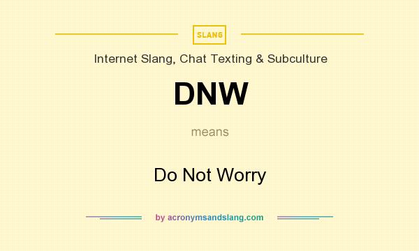 What does DNW mean? It stands for Do Not Worry