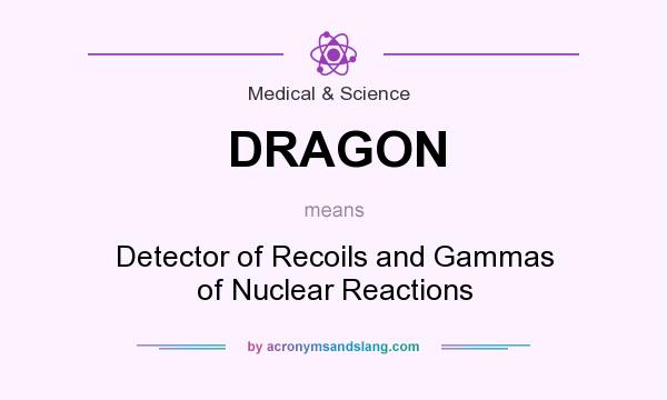 What does DRAGON mean? It stands for Detector of Recoils and Gammas of Nuclear Reactions