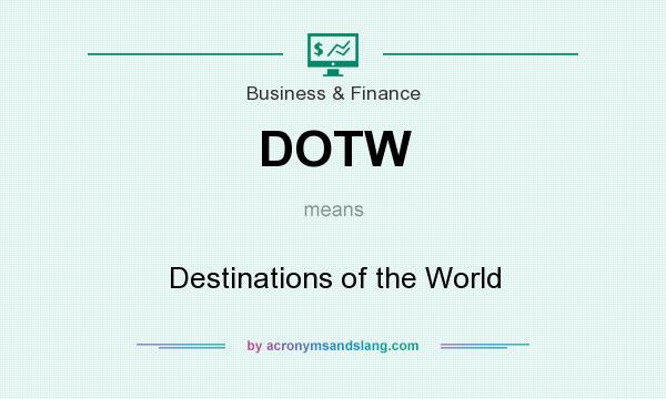 What does DOTW mean? It stands for Destinations of the World