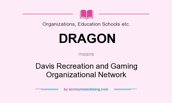 What does DRAGON mean? It stands for Davis Recreation and Gaming Organizational Network