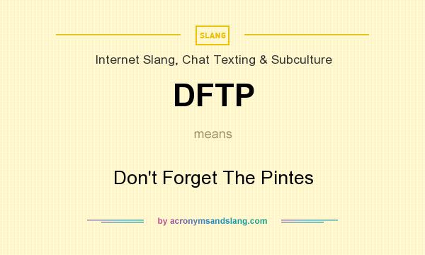 What does DFTP mean? It stands for Don`t Forget The Pintes