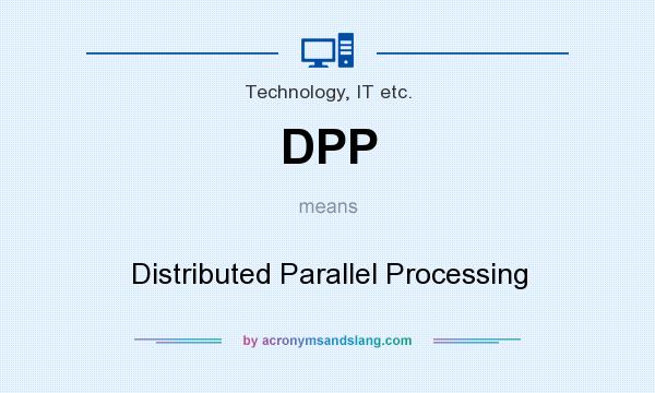 What does DPP mean? It stands for Distributed Parallel Processing