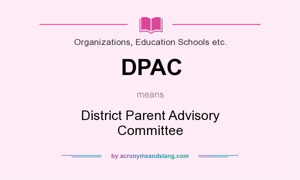 What does DPAC mean? It stands for District Parent Advisory Committee