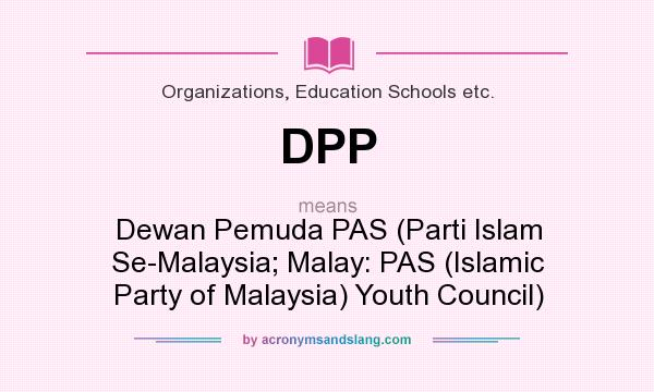 What does DPP mean? It stands for Dewan Pemuda PAS (Parti Islam Se-Malaysia; Malay: PAS (Islamic Party of Malaysia) Youth Council)