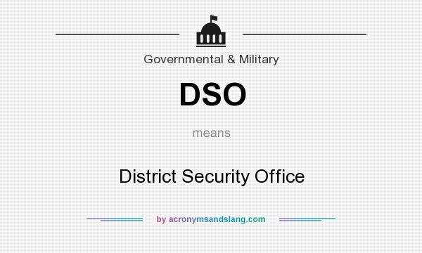 What does DSO mean? It stands for District Security Office