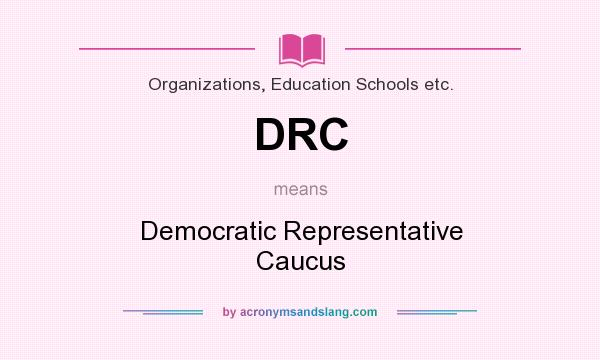 What does DRC mean? It stands for Democratic Representative Caucus