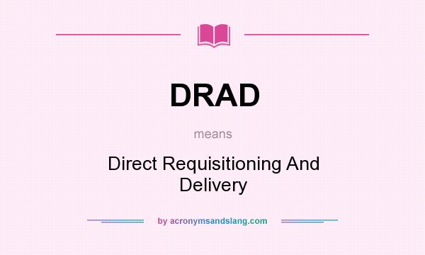 What does DRAD mean? It stands for Direct Requisitioning And Delivery