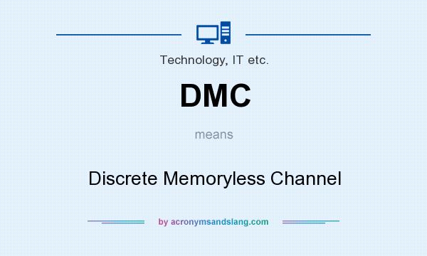 What does DMC mean? It stands for Discrete Memoryless Channel