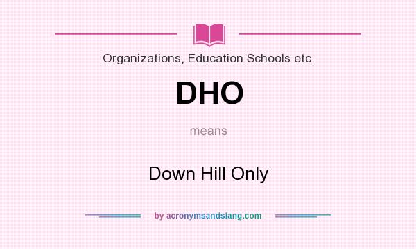 What does DHO mean? It stands for Down Hill Only