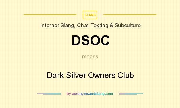What does DSOC mean? It stands for Dark Silver Owners Club