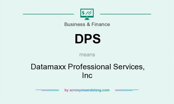 What does DPS mean? It stands for Datamaxx Professional Services, Inc