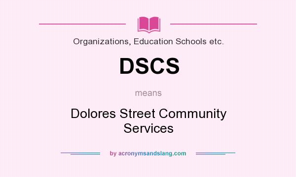What does DSCS mean? It stands for Dolores Street Community Services