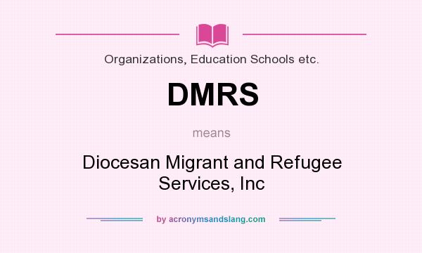 What does DMRS mean? It stands for Diocesan Migrant and Refugee Services, Inc