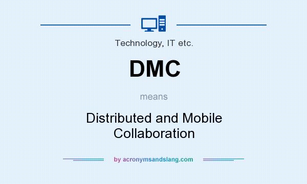What does DMC mean? It stands for Distributed and Mobile Collaboration