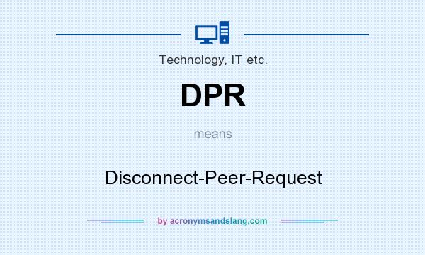What does DPR mean? It stands for Disconnect-Peer-Request