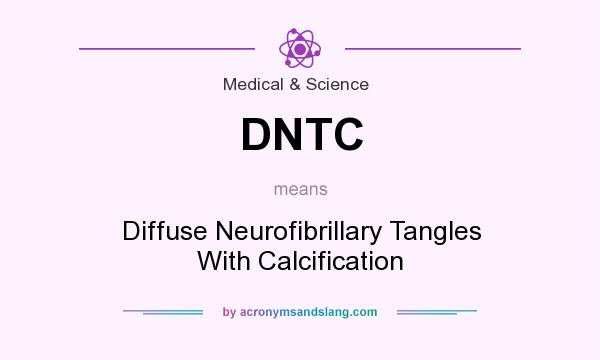 What does DNTC mean? It stands for Diffuse Neurofibrillary Tangles With Calcification
