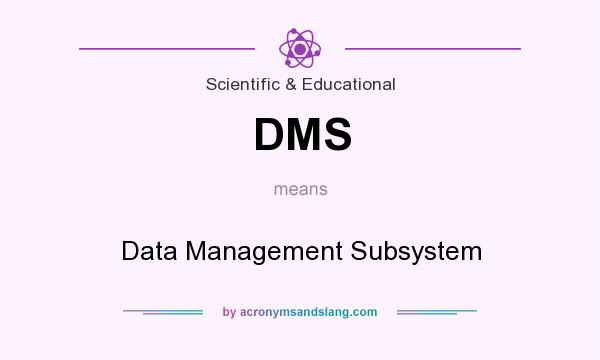 What does DMS mean? It stands for Data Management Subsystem