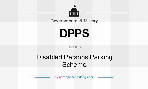 What does DPPS mean? It stands for Disabled Persons Parking Scheme