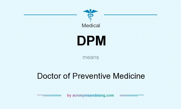 What does DPM mean? It stands for Doctor of Preventive Medicine