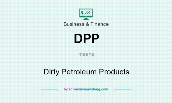 What does DPP mean? It stands for Dirty Petroleum Products