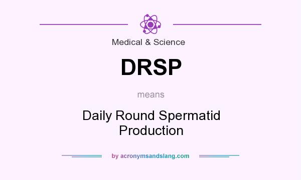 What does DRSP mean? It stands for Daily Round Spermatid Production