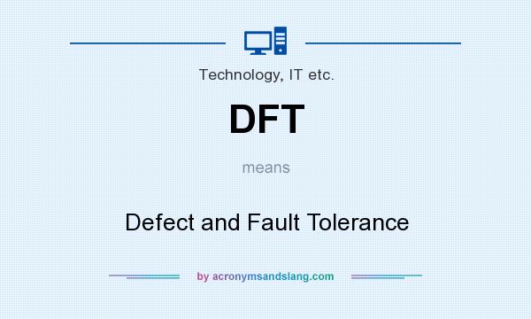 What does DFT mean? It stands for Defect and Fault Tolerance