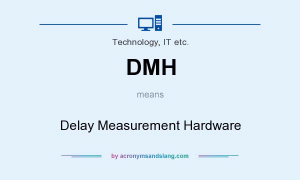 What does DMH mean? It stands for Delay Measurement Hardware