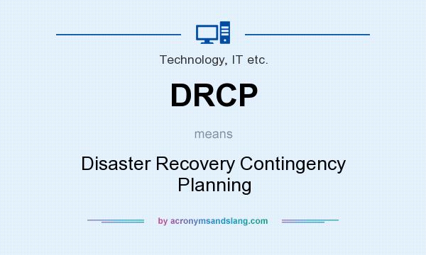 What does DRCP mean? It stands for Disaster Recovery Contingency Planning