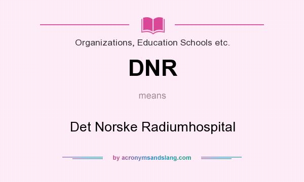 What does DNR mean? It stands for Det Norske Radiumhospital