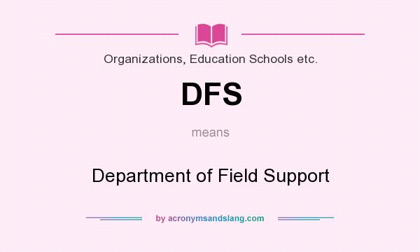 What does DFS mean? It stands for Department of Field Support