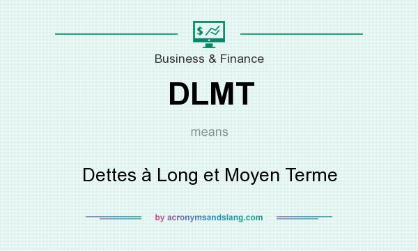 What does DLMT mean? It stands for Dettes à Long et Moyen Terme