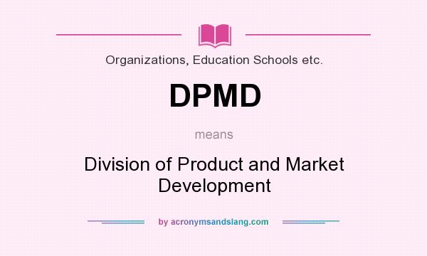 What does DPMD mean? It stands for Division of Product and Market Development