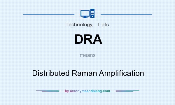 What does DRA mean? It stands for Distributed Raman Amplification