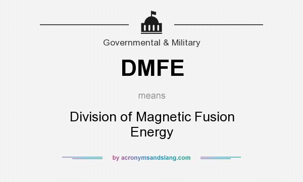 What does DMFE mean? It stands for Division of Magnetic Fusion Energy