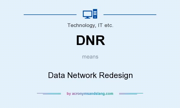 What does DNR mean? It stands for Data Network Redesign