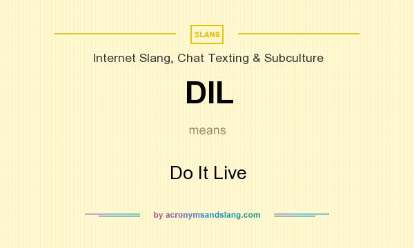 What does DIL mean? It stands for Do It Live