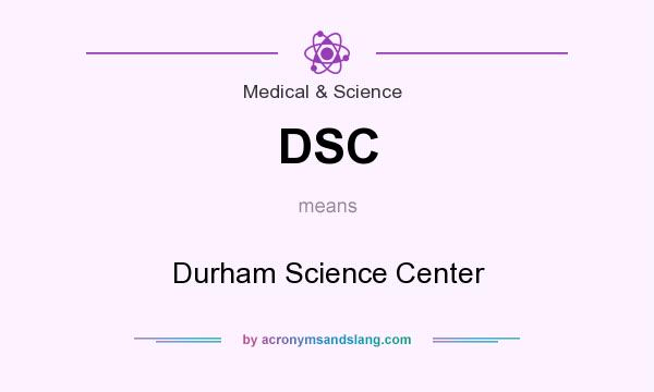 What does DSC mean? It stands for Durham Science Center