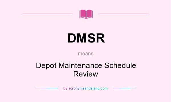 What does DMSR mean? It stands for Depot Maintenance Schedule Review