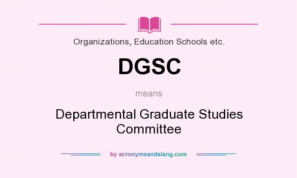 What does DGSC mean? It stands for Departmental Graduate Studies Committee