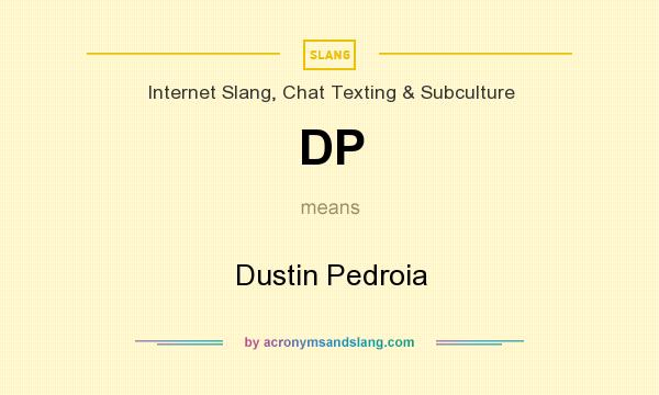 What does DP mean? It stands for Dustin Pedroia